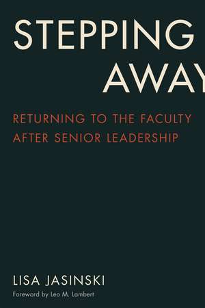 Stepping Away: Returning to the Faculty After Senior Academic Leadership de Lisa Jasinski