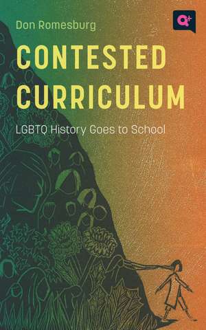 Contested Curriculum: LGBTQ History Goes to School de Don Romesburg