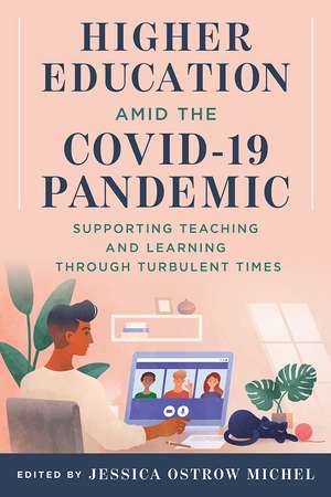 Higher Education amid the COVID-19 Pandemic: Supporting Teaching and Learning through Turbulent Times de Jessica Ostrow Michel