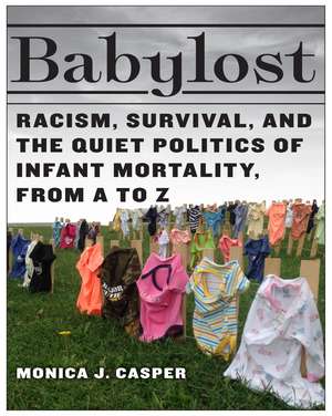 Babylost: Racism, Survival, and the Quiet Politics of Infant Mortality, from A to Z de Monica J. Casper