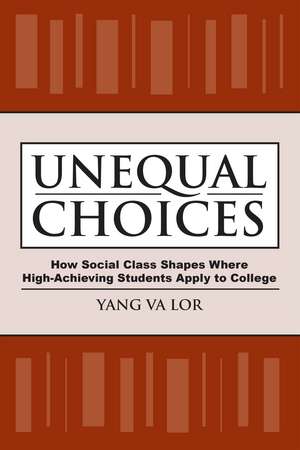 Unequal Choices: How Social Class Shapes Where High-Achieving Students Apply to College de Yang Va Lor