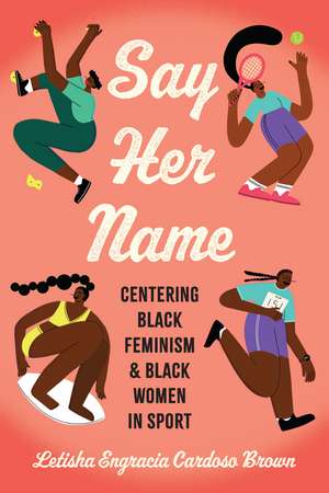 Say Her Name: Centering Black Feminism and Black Women in Sport de Letisha Engracia Cardoso Brown