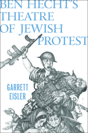 Ben Hecht's Theatre of Jewish Protest de Garrett Eisler