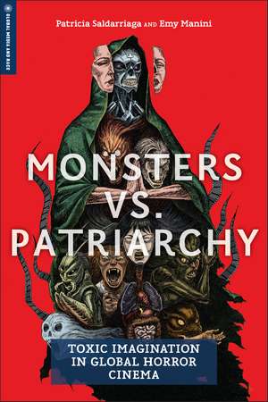 Monsters vs. Patriarchy: Toxic Imagination in Global Horror Cinema de Patricia Saldarriaga