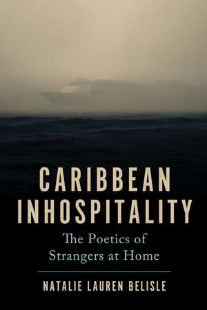 Caribbean Inhospitality: The Poetics of Strangers at Home de Natalie Lauren Belisle