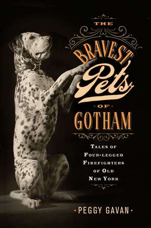 The Bravest Pets of Gotham: Tales of Four-Legged Firefighters of Old New York de Peggy Gavan