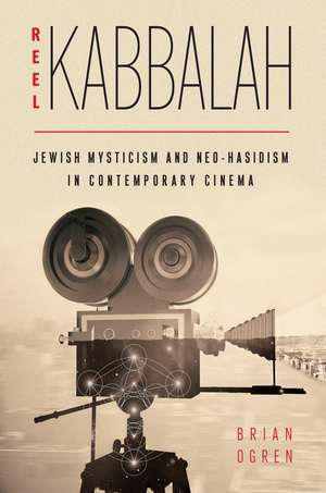 Reel Kabbalah: Jewish Mysticism and Neo-Hasidism in Contemporary Cinema de Brian Ogren