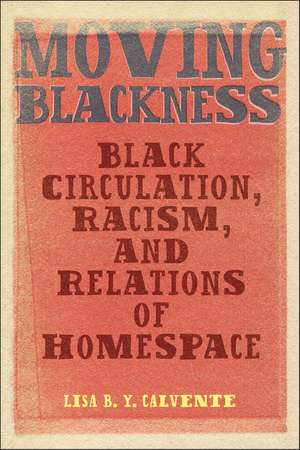 Moving Blackness: Black Circulation, Racism, and Relations of Homespace de Lisa B. Y. Calvente