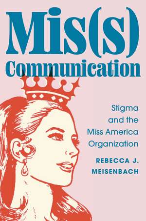 Mis(s) Communication: Stigma and the Miss America Organization de Rebecca J. Meisenbach