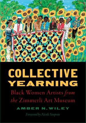 Collective Yearning: Black Women Artists from the Zimmerli Art Museum de Amber N. Wiley