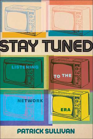 Stay Tuned: Listening to the Network Era de Patrick Sullivan