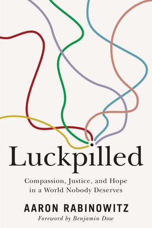 Luckpilled: Compassion, Justice, and Hope in a World Nobody Deserves de Aaron Rabinowitz
