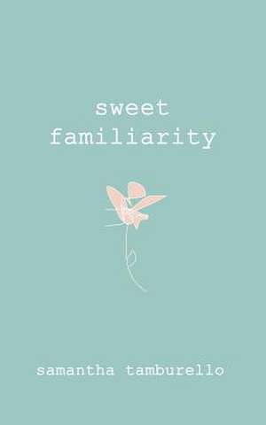 Sweet Familiarity de Samantha Tamburello