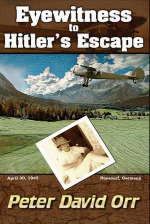 Eyewitness to Hitler's Escape de Peter David Orr