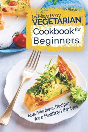 Vegetarian Cookbook for Beginners de Maya Perry