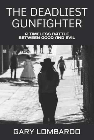 The Deadliest Gunfighter de Gary Lombardo