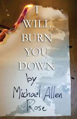 I Will Burn You Down de Michael Allen Rose