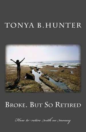 Broke But So Retired de Tonya B. Hunter