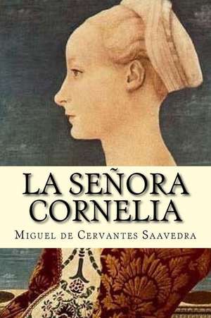 La Senora Cornelia de Miguel De Cervantes Saavedra