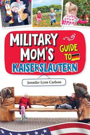 Military Mom's Guide to Kaiserslautern de Carlson, Jennifer Lynn