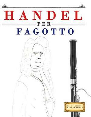 Handel Per Fagotto de Easy Classical Masterworks