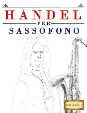 Handel Per Sassofono de Easy Classical Masterworks