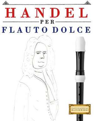 Handel Per Flauto Dolce de Easy Classical Masterworks