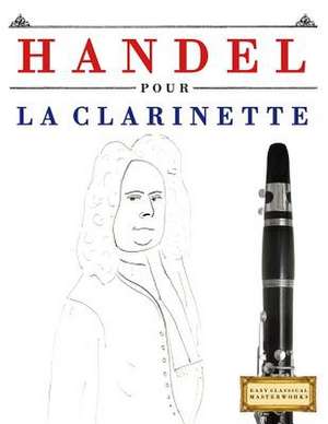 Handel Pour La Clarinette de Easy Classical Masterworks