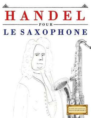 Handel Pour Le Saxophone de Easy Classical Masterworks