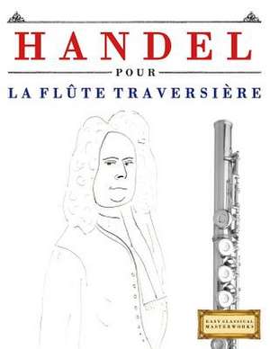 Handel Pour La Flute Traversiere de Easy Classical Masterworks