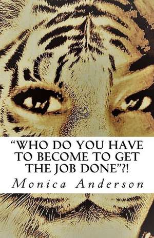 "Who Do You Have to Become to Get the Job Done"!! de Anderson, Mrs Monica M.