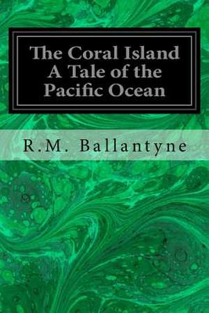 The Coral Island a Tale of the Pacific Ocean de Robert Michael Ballantyne