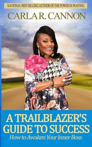 The Trailblazer's Guide to Success de Carla R. Cannon