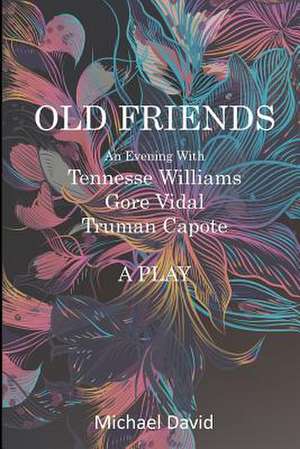 Old Friends - Tennessee Williams, Gore Vidal, Truman Capote de Michael David