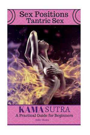 Sex Positions Tantric Sex Kama Sutra a Practical Guide for Beginners de Silvara, India