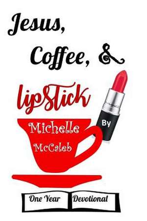 Jesus, Coffee, & Lipstick de Michelle McCaleb