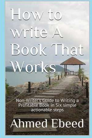 How to Write a Book That Works de Ebeed, Ahmed