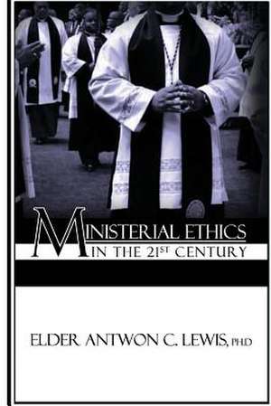 Ministerial Ethics in the 21st Century de Lewis Phd, Eld Antwon C.