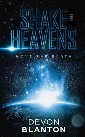 Shake the Heavens, Move the Earth de Blanton, Devon