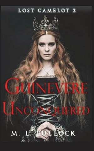 Guinevere Unconquered de M. L. Bullock