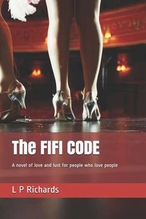 The Fifi Code: A Novel of Love and Lust for People Who Love People de L. P. Richards