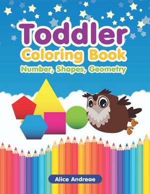 Toddler Coloring Book: Number, Shapes, Geometry de Alice Andreae