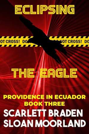 Eclipsing the Eagle: Providence in Ecuador Book Three de Sloan Moorland