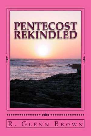 Pentecost Rekindled de R. Glenn Brown