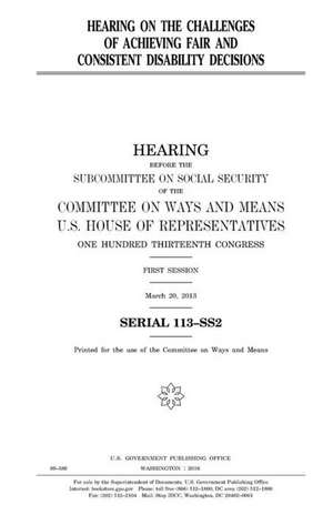 Hearing on the Challenges of Achieving Fair and Consistent Disability Decisions de United States Congress