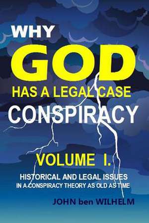 Why God Has a Legal Case - Volume I. de Wilhelm, John Ben