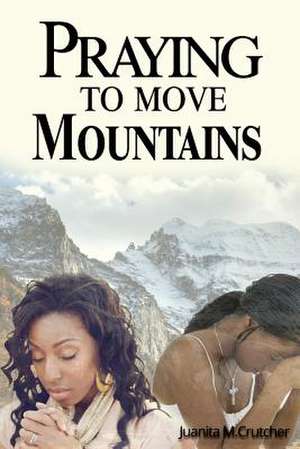 Praying to Move Mountains de Crutcher, Juanita M.