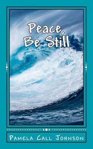 Peace, Be Still de Johnson, Pamela Call