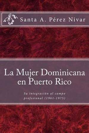 La Mujer Dominicana En Puerto Rico de Perez Nivar, Santa a.