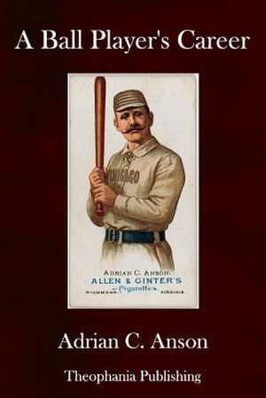 A Ball Player's Career de Adrian C. Anson